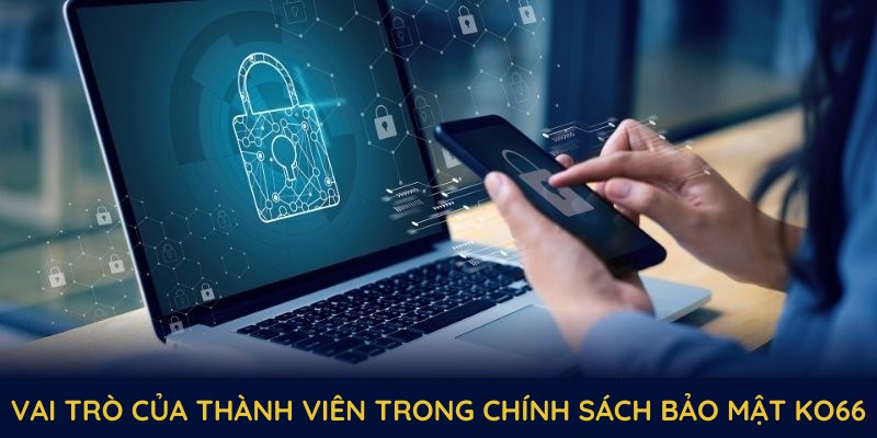 Vai trò của thành viên trong việc duy trì chính sách bảo mật KO66 Vai trò của thành viên trong việc duy trì chính sách bảo mật KO66