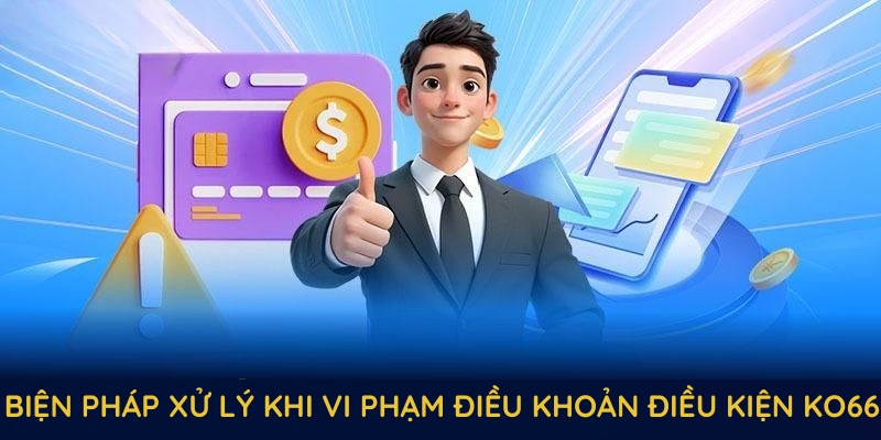 Các biện pháp xử lý khi vi phạm điều khoản điều kiện KO66 Các biện pháp xử lý khi vi phạm điều khoản điều kiện KO66