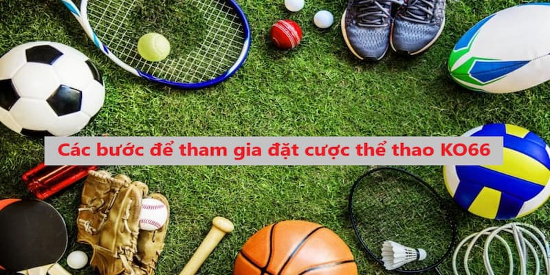 Hướng dẫn người chơi mới cách tham gia đặt cược thể thao tại KO66 Hướng dẫn người chơi mới cách tham gia đặt cược thể thao tại KO66