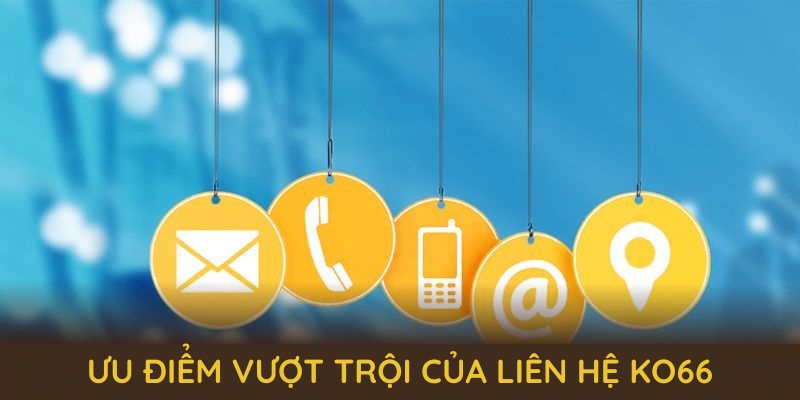 Khám phá những ưu điểm vượt trội của hệ thống liên hệ KO66 Khám phá những ưu điểm vượt trội của hệ thống liên hệ KO66