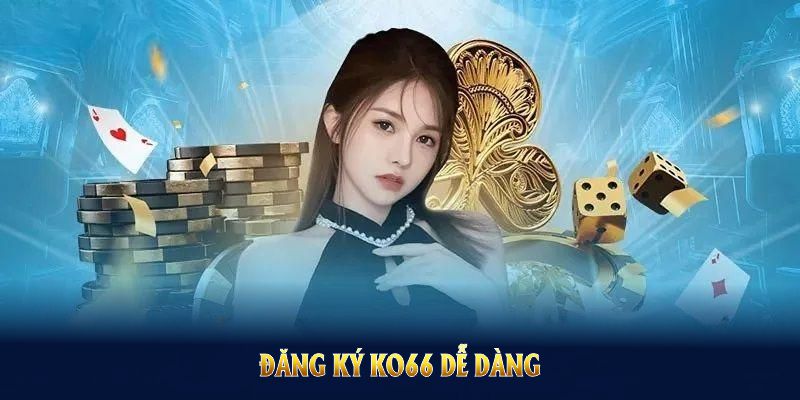 Đăng ký KO66 dễ dàng cùng các bước chi tiết và rất đơn giản Đăng ký KO66 dễ dàng cùng các bước chi tiết và rất đơn giản
