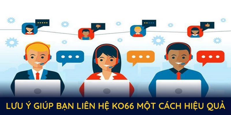 Các lưu ý quan trọng giúp bạn liên hệ KO66 một cách hiệu quả Các lưu ý quan trọng giúp bạn liên hệ KO66 một cách hiệu quả