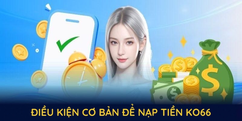 Điều kiện cơ bản để nạp tiền KO66 và nhận thưởng thuận lợi
